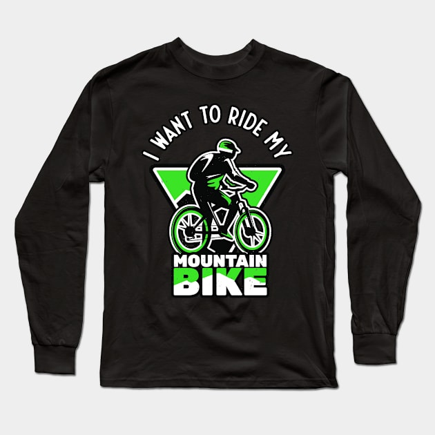 I Want To Ride My Mountain Bike Biker Long Sleeve T-Shirt by Foxxy Merch